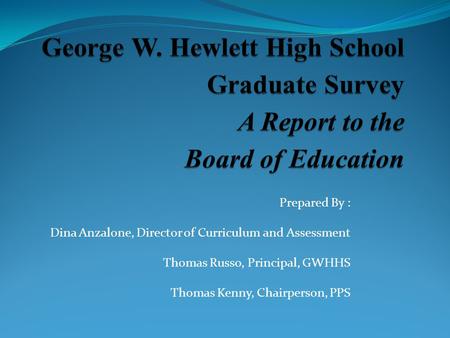 Prepared By : Dina Anzalone, Director of Curriculum and Assessment Thomas Russo, Principal, GWHHS Thomas Kenny, Chairperson, PPS.