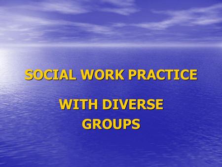 SOCIAL WORK PRACTICE WITH DIVERSE GROUPS.