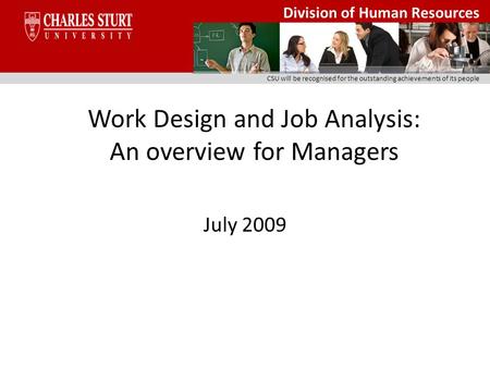 Division of Human Resources CSU will be recognised for the outstanding achievements of its people Work Design and Job Analysis: An overview for Managers.