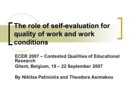 The role of self-evaluation for quality of work and work conditions ECER 2007 – Contested Qualities of Educational Research Ghent, Belgium, 19 – 22 September.