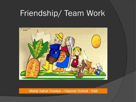 Friendship/ Team Work Meital Sahat Ovadya – Hayovel School - Eilat.