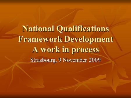 National Qualifications Framework Development A work in process Strasbourg, 9 November 2009.