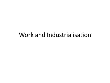 Work and Industrialisation. Overview Context Debates about gender and work Agriculture Proto-industrialisation Industrial revolution Conclusion.