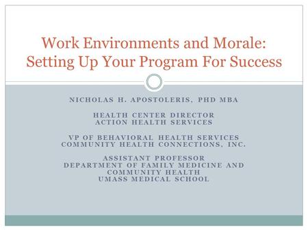 NICHOLAS H. APOSTOLERIS, PHD MBA HEALTH CENTER DIRECTOR ACTION HEALTH SERVICES VP OF BEHAVIORAL HEALTH SERVICES COMMUNITY HEALTH CONNECTIONS, INC. ASSISTANT.