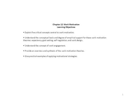 Chapter 12: Work Motivation Learning Objectives Explain five critical concepts central to work motivation. Understand the conceptual basis and degree of.