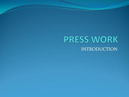 PRESS WORK INTRODUCTION.