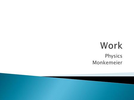 Physics Monkemeier. When a force is exerted on an object and the object experiences a change in position in the direction of the exerted force. Examples.