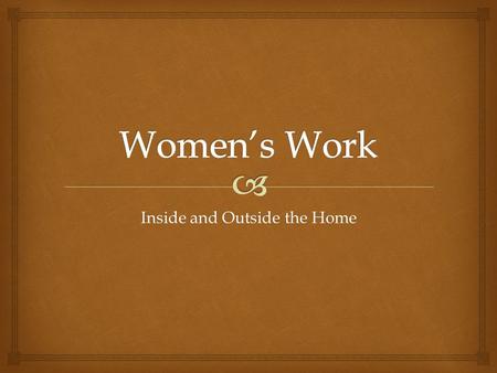 Inside and Outside the Home. Women do twice as much household labor as men (2006) Married women spend 97 minutes per day doing housework while men spend.