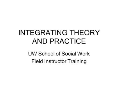 INTEGRATING THEORY AND PRACTICE