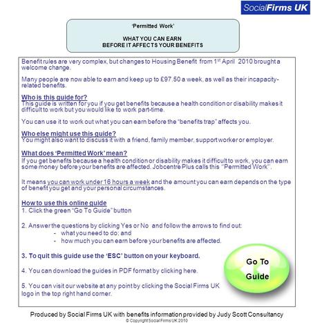 Produced by Social Firms UK with benefits information provided by Judy Scott Consultancy © Copyright Social Firms UK 2010 Benefit rules are very complex,