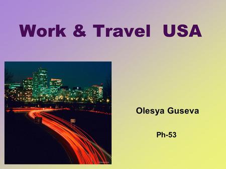 Work & Travel USA Olesya Guseva Ph-53. Contents What is W&T USA? Culture chock Living and working in the USA Traveling and going back.