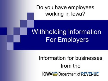 Do you have employees working in Iowa? Information for businesses from the Withholding Information For Employers.