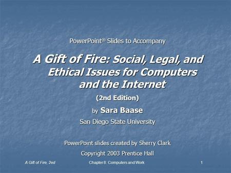 A Gift of Fire, 2edChapter 8: Computers and Work1 PowerPoint ® Slides to Accompany A Gift of Fire : Social, Legal, and Ethical Issues for Computers and.