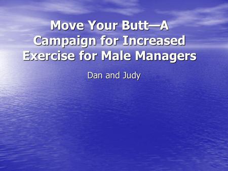 Move Your ButtA Campaign for Increased Exercise for Male Managers Dan and Judy.