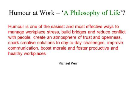 Humour is one of the easiest and most effective ways to manage workplace stress, build bridges and reduce conflict with people, create an atmosphere of.