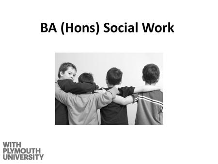 BA (Hons) Social Work. The Qualification BA (Hons) Social Work Three year degree which also confers professional social work qualification and the right.