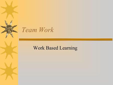 Team Work Work Based Learning Identify the qualities that make a good team member? List on the board qualities that make a good team member. How a person.