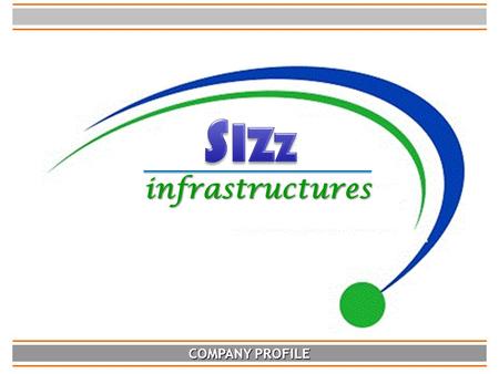 COMPANY PROFILE infrastructures. contd… Introduction SIZZ Infra Pvt. Ltd. SIZZ Infra Pvt. Ltd. is a subsidiary of M/s Kernel Building Solutions Pvt Ltd.