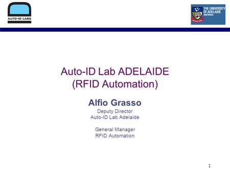 1 Auto-ID Lab ADELAIDE (RFID Automation) Alfio Grasso Deputy Director Auto-ID Lab Adelaide General Manager RFID Automation.