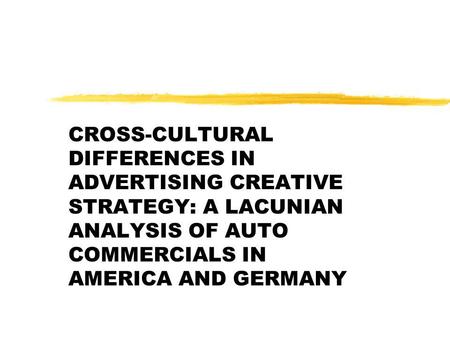 CROSS-CULTURAL DIFFERENCES IN ADVERTISING CREATIVE STRATEGY: A LACUNIAN ANALYSIS OF AUTO COMMERCIALS IN AMERICA AND GERMANY.