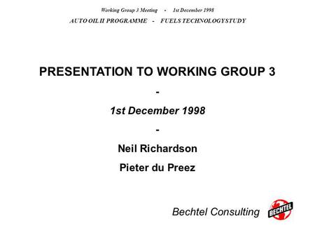 Bechtel Consulting Working Group 3 Meeting - 1st December 1998 AUTO OIL II PROGRAMME - FUELS TECHNOLOGY STUDY PRESENTATION TO WORKING GROUP 3 - 1st December.