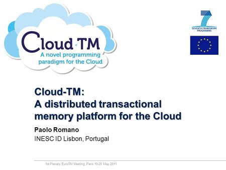 Technology from seed Cloud-TM: A distributed transactional memory platform for the Cloud Paolo Romano INESC ID Lisbon, Portugal 1st Plenary EuroTM Meeting,