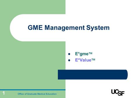 1 GME Management System E*gme TM E*Value TM Office of Graduate Medical Education.