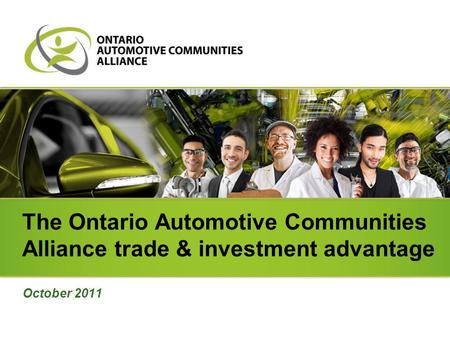 The Ontario Automotive Communities Alliance trade & investment advantage October 2011.