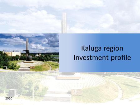 Kaluga region Investment profile 2010. Kaluga region Content Kaluga Region Profile Kaluga Region Development Strategy Advantages for investors.