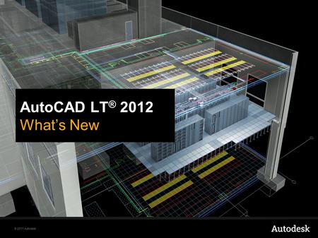 © 2011 Autodesk AutoCAD LT ® 2012 Whats New. © 2011 Autodesk AutoCAD LT 2012 | Experience Productivity With AutoCAD LT ® 2012 software, incremental improvements.