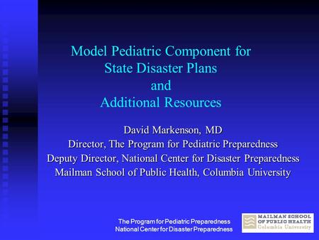 The Program for Pediatric Preparedness National Center for Disaster Preparedness Model Pediatric Component for State Disaster Plans and Additional Resources.