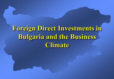 Foreign Direct Investments in Bulgaria and the Business Climate.