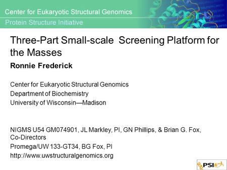 Three-Part Small-scale Screening Platform for the Masses Ronnie Frederick Center for Eukaryotic Structural Genomics Department of Biochemistry University.