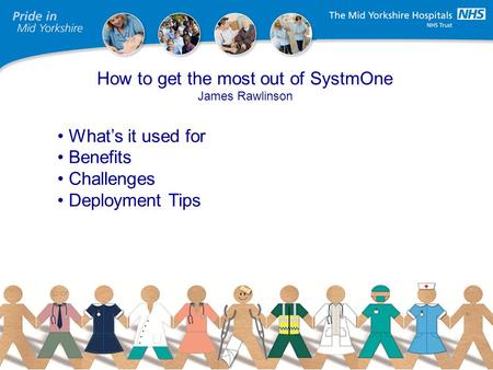 Heading (type here) How to get the most out of SystmOne James Rawlinson Whats it used for Benefits Challenges Deployment Tips.