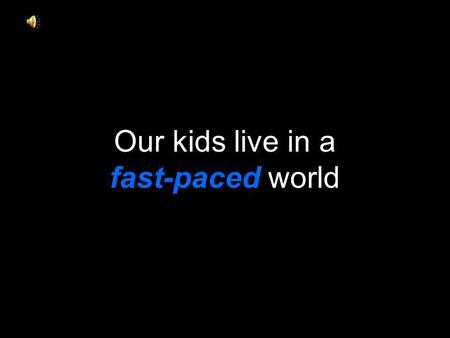 Our kids live in a fast-paced world. Cell Phones Facebook YouTube TEXTING State Tests SATs Twitter Cyberbullies iPods.