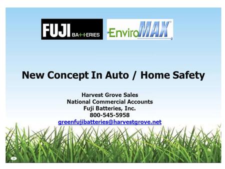 New Concept In Auto / Home Safety Harvest Grove Sales National Commercial Accounts Fuji Batteries, Inc. 800-545-5958