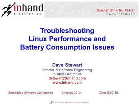 © 2010 InHand Electronics, Inc. – www.inhand.com Troubleshooting Linux Performance and Battery Consumption Issues Dave Stewart Director of Software Engineering.