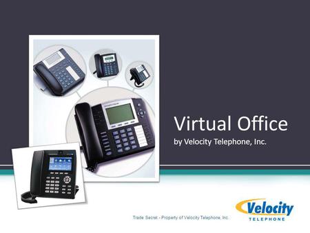 Virtual Office by Velocity Telephone, Inc. Trade Secret - Property of Velocity Telephone, Inc.