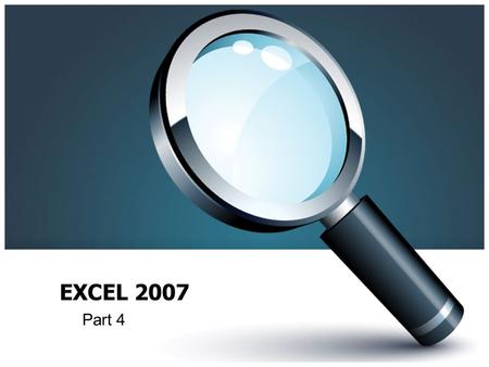 EXCEL 2007 Part 4. Todays Lesson Search & Replace Sorting Data Copying, Moving and Deleting Within a Worksheet Within a Worksheet Between Worksheets Between.