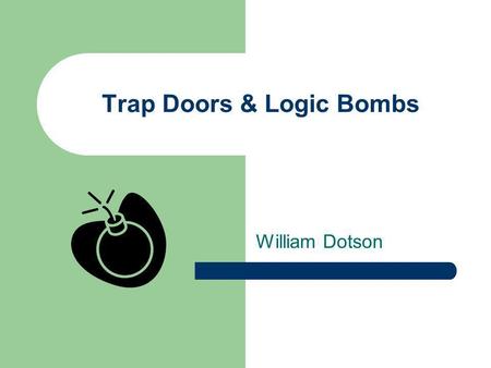 Trap Doors & Logic Bombs William Dotson. Overview Malware Taxonomy Definitions Historical Overview Protection Methods Ethical Issues.