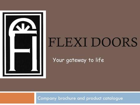 FLEXI DOORS Company brochure and product catalogue Your gateway to life.