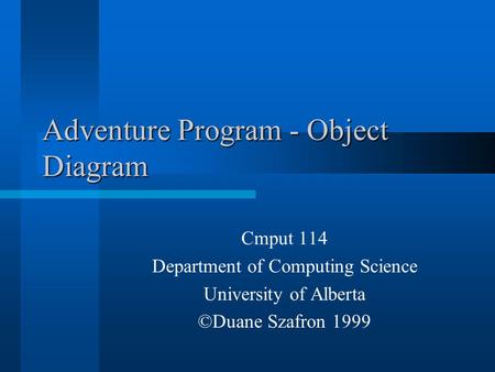 Adventure Program - Object Diagram Cmput 114 Department of Computing Science University of Alberta ©Duane Szafron 1999.