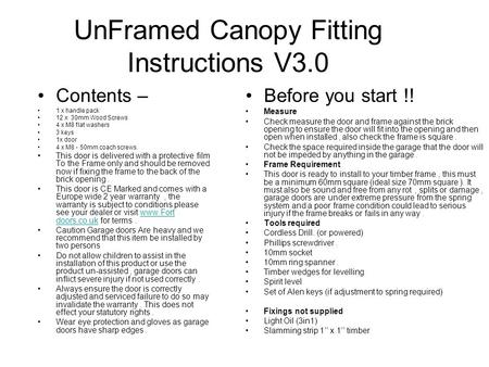 UnFramed Canopy Fitting Instructions V3.0 Contents – 1 x handle pack 12 x 30mm Wood Screws 4 x M8 flat washers 3 keys 1x door 4 x M8 - 50mm coach screws.