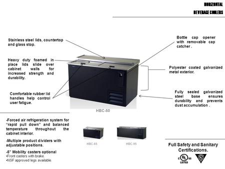 BEVERAGE COOLERS HBC-95HBC-65 Stainless steel lids, countertop and glass stop. HBC-50 Full Safety and Sanitary Certifications. Heavy duty foamed in place.