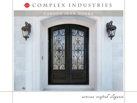 F O R G E D I R O N D O O R S. I N T R O D U C T I O N www.complexirondoors.com shown above: Napoli Series 72 x 96 Standard Double Door with 7 oval medallions.