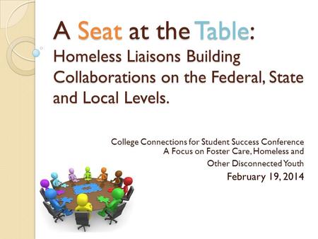 A Seat at the Table: Homeless Liaisons Building Collaborations on the Federal, State and Local Levels. College Connections for Student Success Conference.