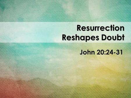 Resurrection Reshapes Doubt