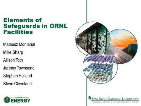 Elements of Safeguards in ORNL Facilities Mateusz Monterial Mike Sharp Allison Toth Jeremy Townsend Stephen Holland Steve Cleveland.