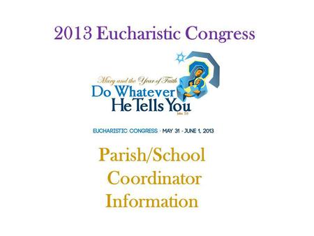 2013 Eucharistic Congress Parish/School Coordinator Information.