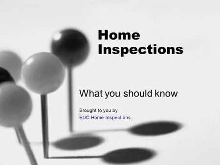 Home Inspections What you should know Brought to you by EDC Home Inspections.